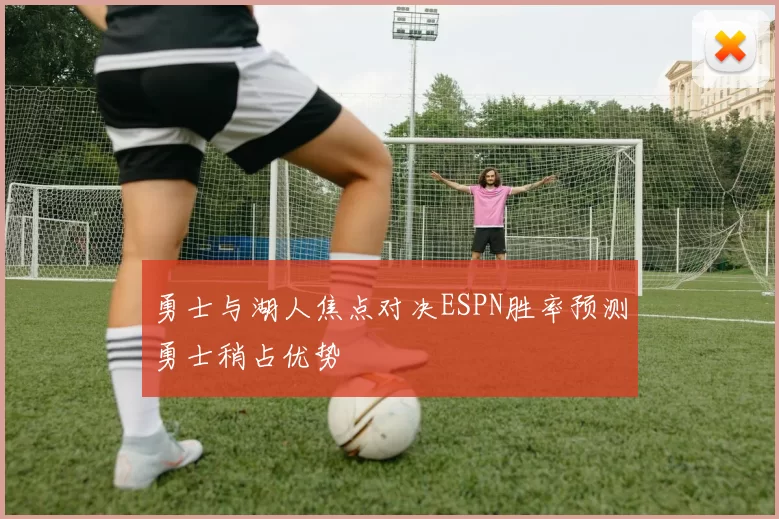 勇士与湖人焦点对决ESPN胜率预测勇士稍占优势